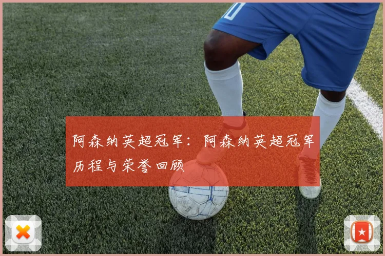 阿森纳英超冠军：阿森纳英超冠军历程与荣誉回顾