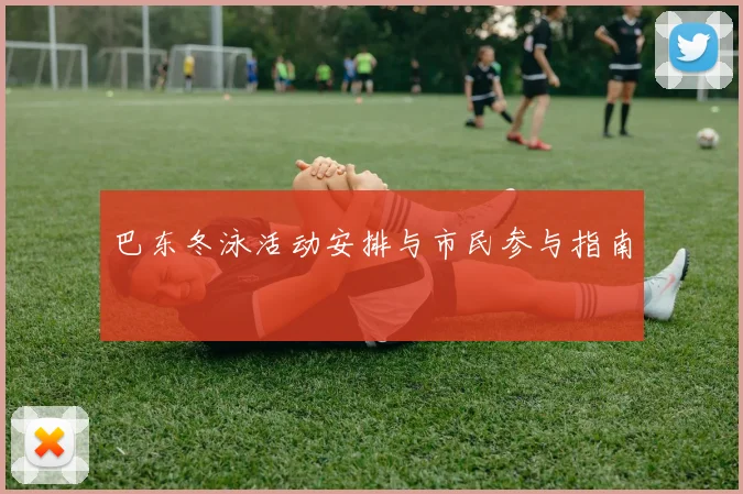 巴东冬泳活动安排与市民参与指南